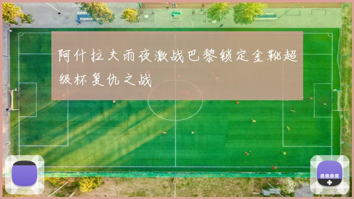 阿什拉夫雨夜激战巴黎锁定金靴超级杯复仇之战