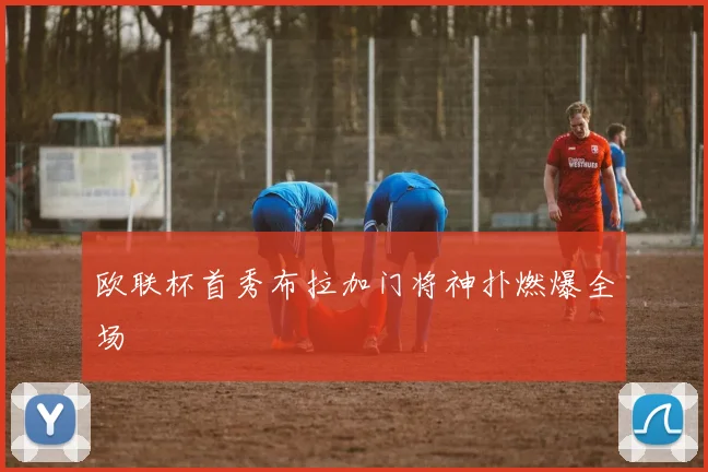 欧联杯首秀布拉加门将神扑燃爆全场