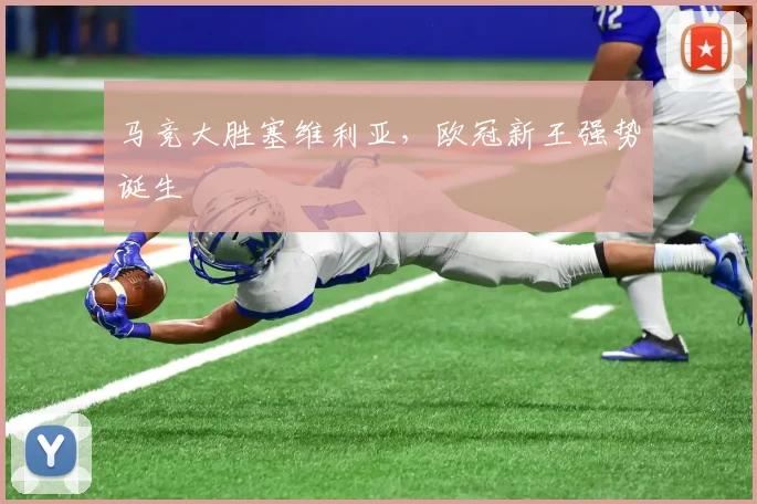 马竞大胜塞维利亚，欧冠新王强势诞生